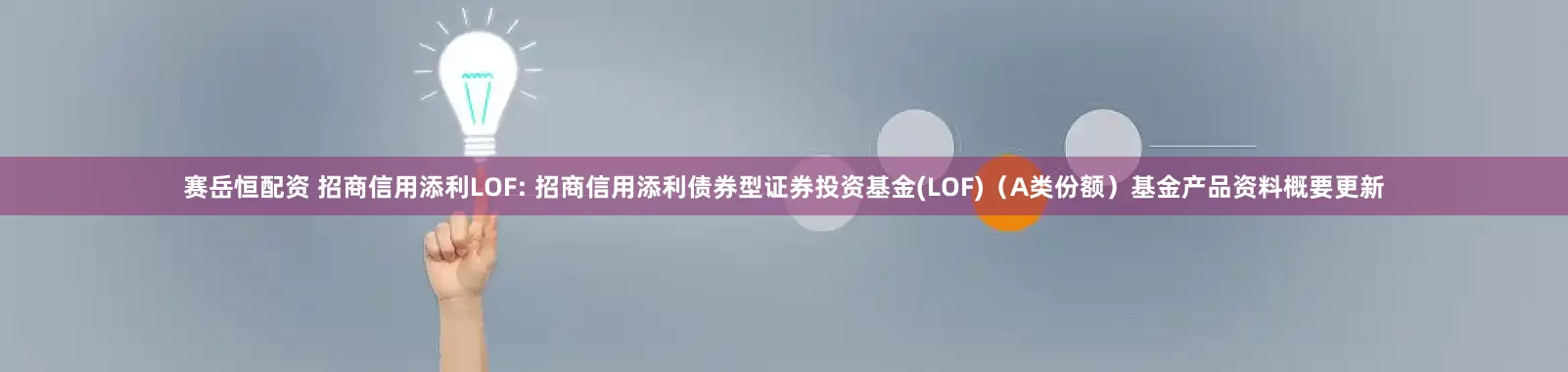 赛岳恒配资 招商信用添利LOF: 招商信用添利债券型证券投资基金(LOF)（A类份额）基金产品资料概要更新