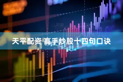 天平配资 高手炒股十四句口诀