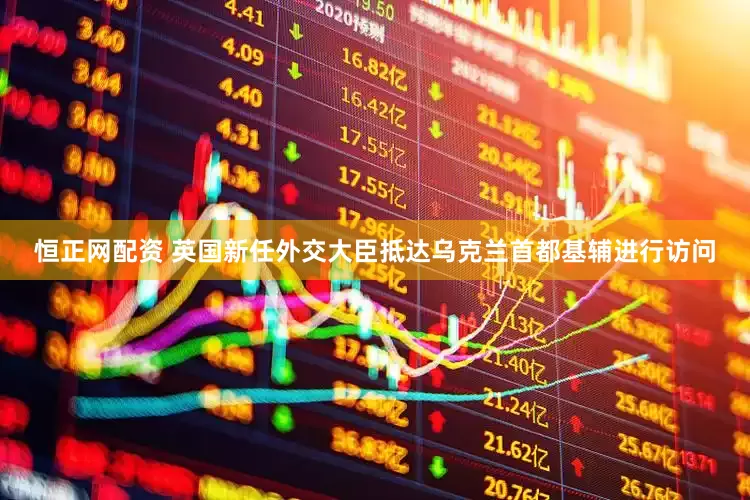 恒正网配资 英国新任外交大臣抵达乌克兰首都基辅进行访问