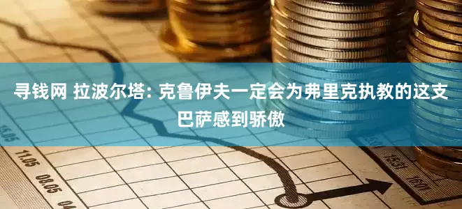 寻钱网 拉波尔塔: 克鲁伊夫一定会为弗里克执教的这支巴萨感到骄傲
